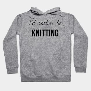 I'd rather be knitting Hoodie